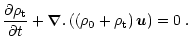 $\displaystyle \frac{\partial \rho_{\rm t}}{\partial t} + \vec \nabla .
\left ( ( \rho_0 + \rho_{\rm t} ) \, \vec u \right ) = 0 \; .$