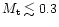 $M_{\rm t}
\lesssim 0.3$