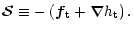 $\displaystyle \vec {\cal S} \equiv
- \left ( \vec f_{\rm t} + \vec \nabla h_{\rm t} \right ) .$