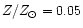 $Z/{Z_\odot } = 0.05$