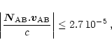 \begin{displaymath}
\bigg\vert{\vec{N}_{\rm AB}.\vec{v}_{\rm AB}\over c}\bigg\vert\leq 2.7 \, 10^{-5}\;,
\end{displaymath}