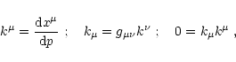 \begin{displaymath}
k^\mu={{\rm d}x^\mu\over {\rm d}p} \ ;\quad k_\mu=g_{\mu\nu} k^\nu \ ;\quad
0=k_\mu k^\mu\;,
\end{displaymath}