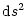 $\displaystyle {\rm d}s^2$