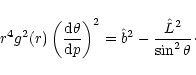 \begin{displaymath}
r^4g^2(r)\left({{\rm d}\theta\over {\rm d}p}\right)^2={\hat b}^2-{{\hat
L}^2\over\sin^2\theta}\cdot
\end{displaymath}