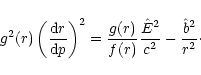 \begin{displaymath}g^2(r)\left({{\rm d}r\over {\rm d}p}\right)^2={g(r)\over f(r)}{{\hat E}^2\over c^2}
-{{\hat b}^2\over r^2}\cdot
\end{displaymath}
