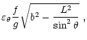 $\displaystyle \varepsilon_\theta {f\over
g}\sqrt{b^2-{L^2\over \sin^2\theta}}\;,$
