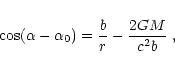 \begin{displaymath}
\cos (\alpha-\alpha_0) = {b\over r}-{2GM\over c^2b}\;,
\end{displaymath}