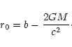 \begin{displaymath}
r_0=b-{2GM\over c^2}\cdot
\end{displaymath}