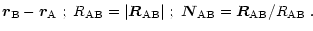 $\displaystyle \vec{r}_{\rm B}-\vec{r}_{\rm A} \;;~R_{\rm AB}=\vert\vec{R}_{\rm AB}\vert \;;
~\vec{N}_{\rm AB}=\vec{R}_{\rm AB}/R_{\rm AB}\;.$