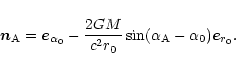 \begin{displaymath}
\vec{n}_{\rm A}=\vec{e}_{\alpha_0}-{2GM\over c^2 r_0}\sin
(\alpha_{\rm A}-\alpha_0) \vec{e}_{r_0}.
\end{displaymath}