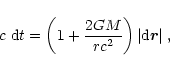\begin{displaymath}
c~{\rm d}t=\left(1+{2G M\over rc^2}\right)\vert{\rm d}\vec{r}\vert\;,
\end{displaymath}