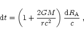 \begin{displaymath}
{\rm d}t=\left(1+{2G M\over rc^2}\right){{\rm d}{R}_{\rm A}\over c}\;,
\end{displaymath}