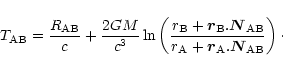 \begin{displaymath}
T_{\rm AB}={{R}_{\rm AB}\over c}+{2G M\over c^3}
\ln\left(r_...
...}\over r_{\rm A}+\vec{r}_{\rm A}.
\vec{N}_{\rm AB}\right)\cdot
\end{displaymath}