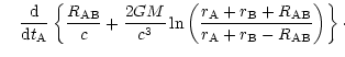 $\displaystyle \quad {{\rm d}\over
{\rm d}t_{\rm A}}\left\{{{R}_{\rm AB}\over c}...
..._{\rm B}+{R}_{\rm AB}\over r_{\rm A}+r_{\rm B}-{R}_{\rm AB}\right)\right\}\cdot$