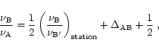 \begin{displaymath}
{\nu_{\rm B}\over \nu_{\rm A}}={1\over 2}
\left({\nu_{\rm B}...
...u_{\rm B'}}\right)_{\rm station}+\Delta_{\rm AB}+{1\over 2}\;,
\end{displaymath}