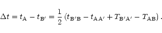 \begin{displaymath}
\Delta t=t_{\rm A}-t_{\rm B'}={1\over 2}\left(t_{\rm B'B}-t_{\rm AA'}
+T_{\rm B'A'}-T_{\rm AB}\right) .
\end{displaymath}