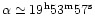 $\alpha\simeq19^{\rm h}53^{\rm m}57^{\rm s}$