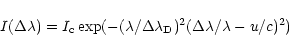\begin{displaymath}I(\Delta \lambda ) = I_{\rm c} \exp ( - (\lambda /\Delta \lambda _{\rm D} )^2 (\Delta \lambda /\lambda - u/c)^2 )
\end{displaymath}