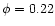 $\phi=0.22$