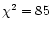 $\chi^2=85$