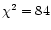 $\chi^2=84$