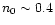 $n_0\sim 0.4$