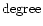 $\rm degree$