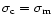 $\sigma_{\rm c}=\sigma_{\rm m}$