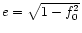 $e=\sqrt{1-f^{2}_{0}}$