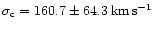 $\sigma_{\rm c}=160.7 \pm 64.3
\,\rm km\,\rm s^{-1}$