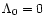 $\Lambda_{0}=0$