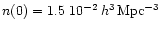 $n(0)=1.5~10^{-2}\,h^{3}\,\rm Mpc^{-3}$