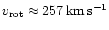 $v_{\rm rot}\approx
257\,\rm km\,\rm s^{-1}$