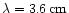 $\lambda=3.6\,\rm cm$
