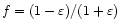 $f=(1-\varepsilon)/(1+\varepsilon)$