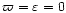 $\varpi=\varepsilon=0$