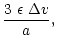 $\displaystyle \frac {3 ~\epsilon ~\Delta{v}}{a},$