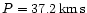 $P = 37.2 \,{\rm km\, s}$