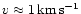 $v \approx 1 \,{\rm km\, s^{-1}}$