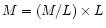 $M=(M/L)\times L$