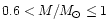 $0.6 < M/M_{\odot}\leq 1$