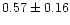 $0.57 \pm 0.16$