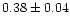 $0.38 \pm 0.04$