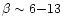 $\beta\sim
6{-}13$