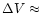 $\Delta V\approx$