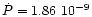 $\dot{P} = 1.86 ~ 10^{-9}$