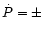 $\dot {P} = \pm$