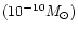 $(10^{-10} M_\odot)$