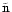 $\tilde{\rm n}$