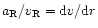 $a_{\rm R}/v_{\rm R}={\rm d}v/{\rm d}r$